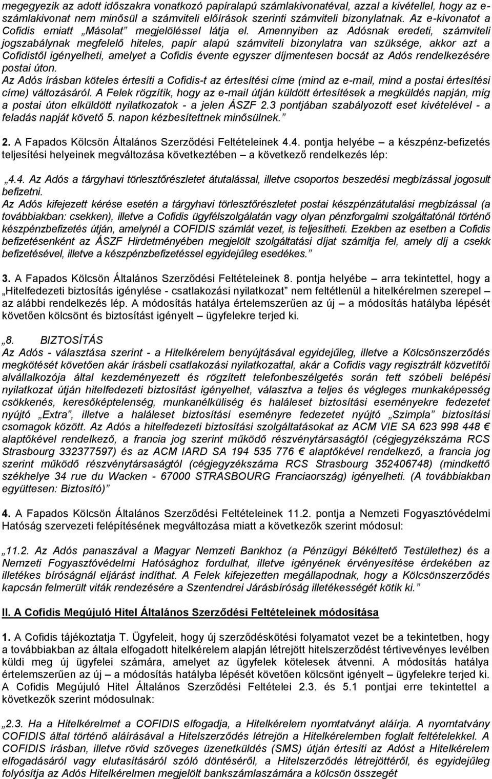 Amennyiben az Adósnak eredeti, számviteli jogszabálynak megfelelő hiteles, papír alapú számviteli bizonylatra van szüksége, akkor azt a Cofidistől igényelheti, amelyet a Cofidis évente egyszer