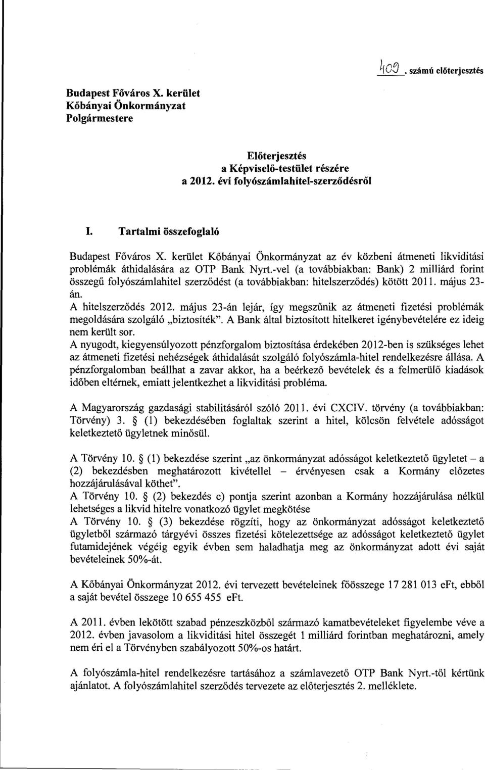 -vel (a továbbiakban: Bank) 2 milliárd forint összegű folyószámlahitel szerződést (a továbbiakban: hitelszerződés) kötött 2011. május 23- án. A hitelszerződés 2012.