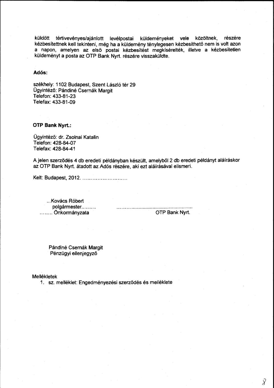 Adós: székhely: 1102 Budapest, Sze nt László tér 29 Ügyintéző: Pándiné Csernák Margit Telefon: 433-81-23 Telefax: 433-81-09 OTP Bank Nyrt.: Ügyintéző: dr.