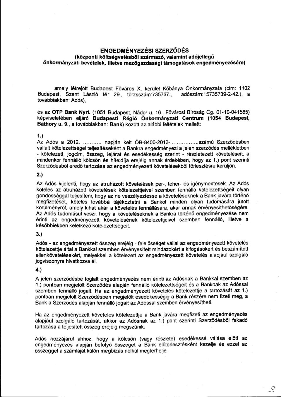 , Fővárosi Bíróság Cg. 01-10-041585) képviseletében eljáró Budapesti Régió Önkormányzati Centrum (1054 Budapest, Báthory u. 9., a továbbiakban: Bank) között az alábbi feltételek mellett: 1.