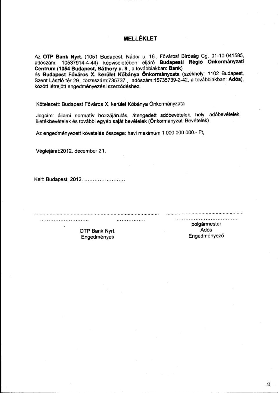 kerület Kőbánya Önkormányzata (székhely: 1102 Budapest, Szent László tér 29., törzsszám:735737., adószám:15735739-2-42, a továbbiakban: Adós), között létrejött engedményezési szerződéshez.