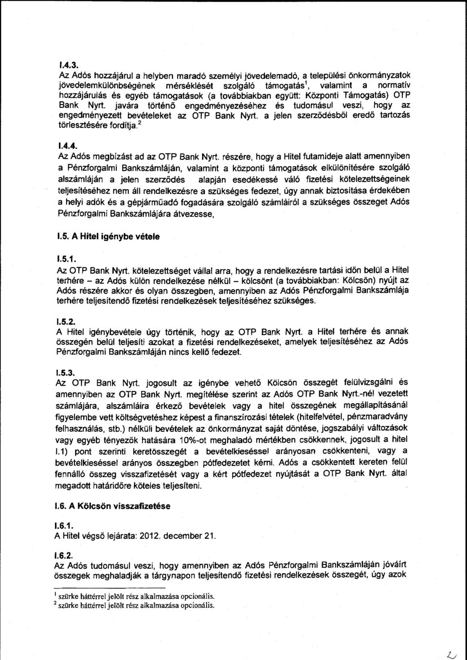 továbbiakban együtt: Központi Támogatás) OTP Bank Nyrt. javára történő engedményezéséhez és tudomásul veszi, hogy az engedményezett bevételeket az OTP Bank Nyrt.