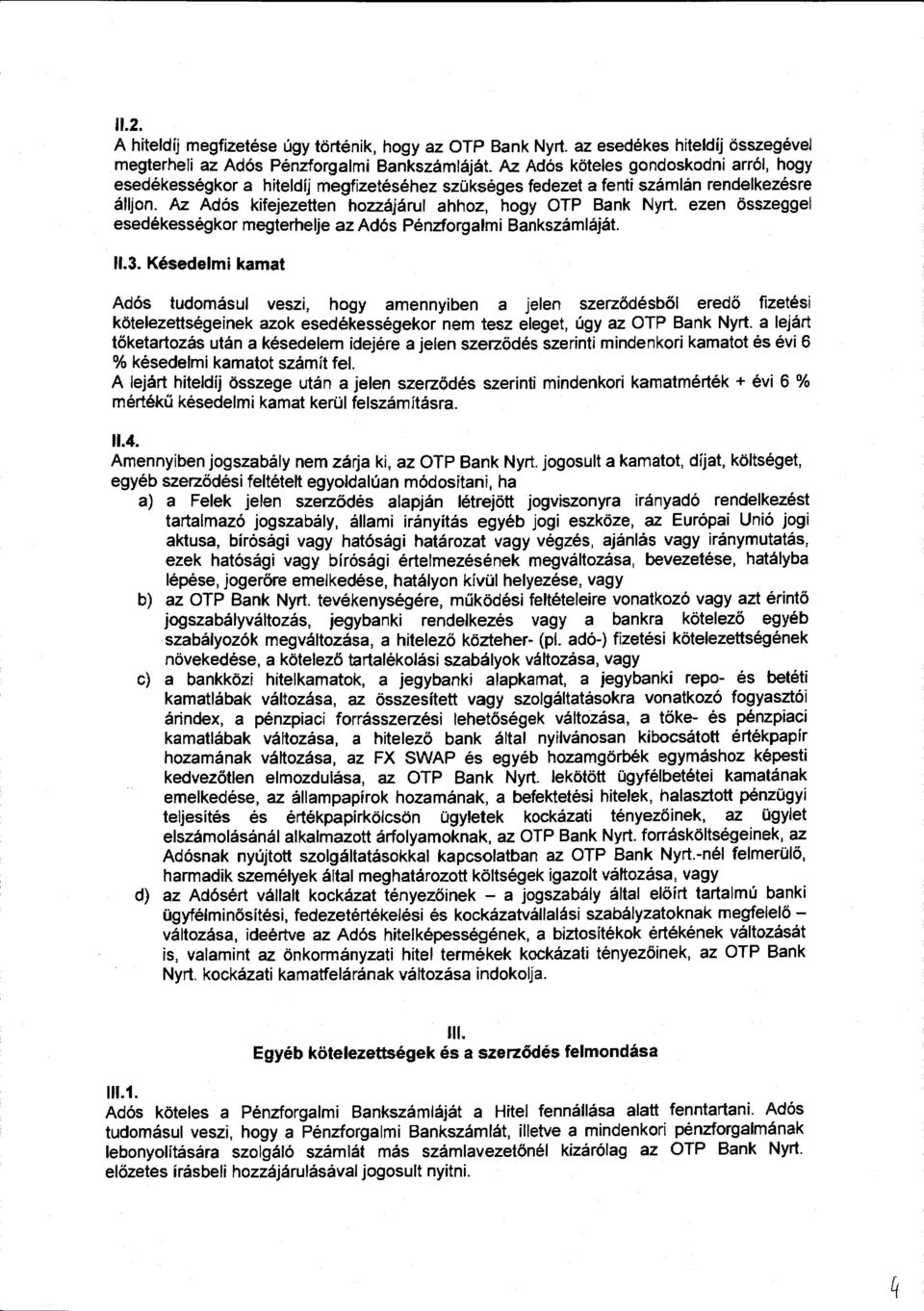 rendelkezésre álljon. Az Adós kifejezetten hozzájárul ahhoz, hogy OTP Bank Nyrt. ezen összeggel esedékességkor megterhelje az Adós Pénzforgalmi Bankszámláját 11.3.