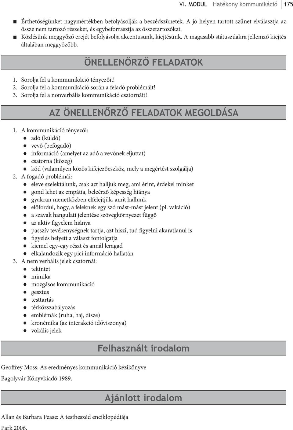 A magasabb státuszúakra jellemző kiejtés általában meggyőzőbb. ÖNELLENŐRZŐ FELADATOK 1. Sorolja fel a kommunikáció tényezőit! 2. Sorolja fel a kommunikáció során a feladó problémáit! 3.