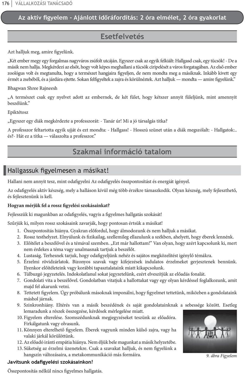 Megkérdezi az elsőt, hogy volt képes meghallani a tücsök ciripelését a város forgatagában.