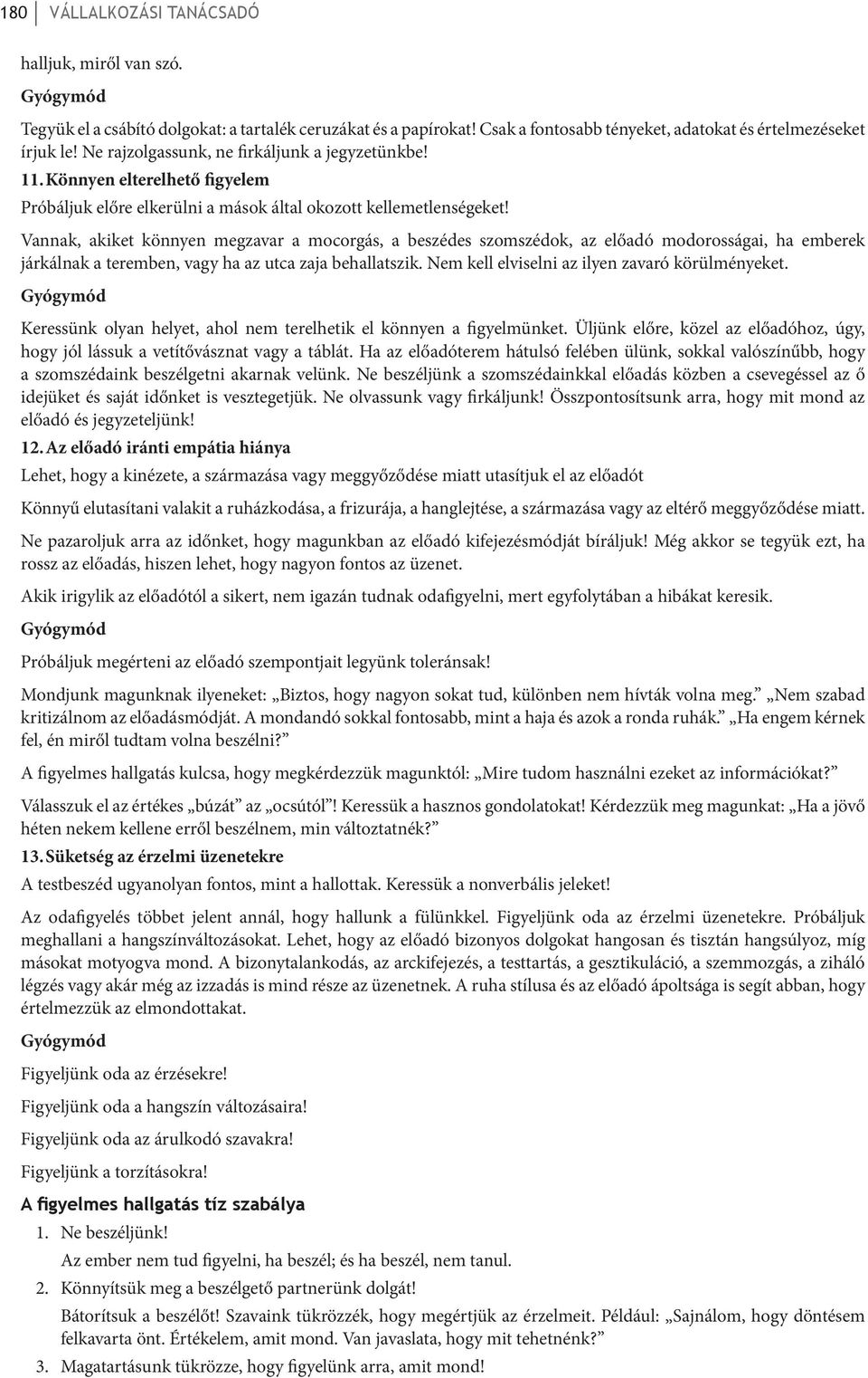 Vannak, akiket könnyen megzavar a mocorgás, a beszédes szomszédok, az előadó modorosságai, ha emberek járkálnak a teremben, vagy ha az utca zaja behallatszik.