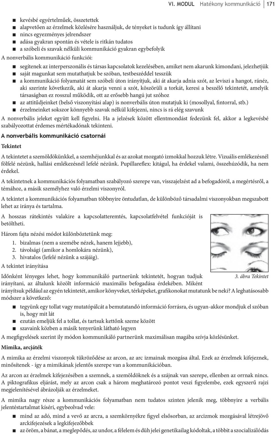 interperszonális és társas kapcsolatok kezelésében, amiket nem akarunk kimondani, jelezhetjük saját magunkat sem mutathatjuk be szóban, testbeszéddel tesszük a kommunikáció folyamatát sem szóbeli