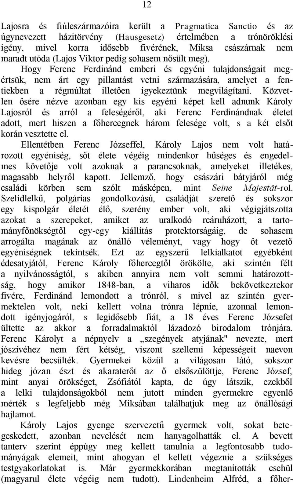 Hogy Ferenc Ferdinánd emberi és egyéni tulajdonságait megértsük, nem árt egy pillantást vetni származására, amelyet a fentiekben a régmúltat illetően igyekeztünk megvilágítani.