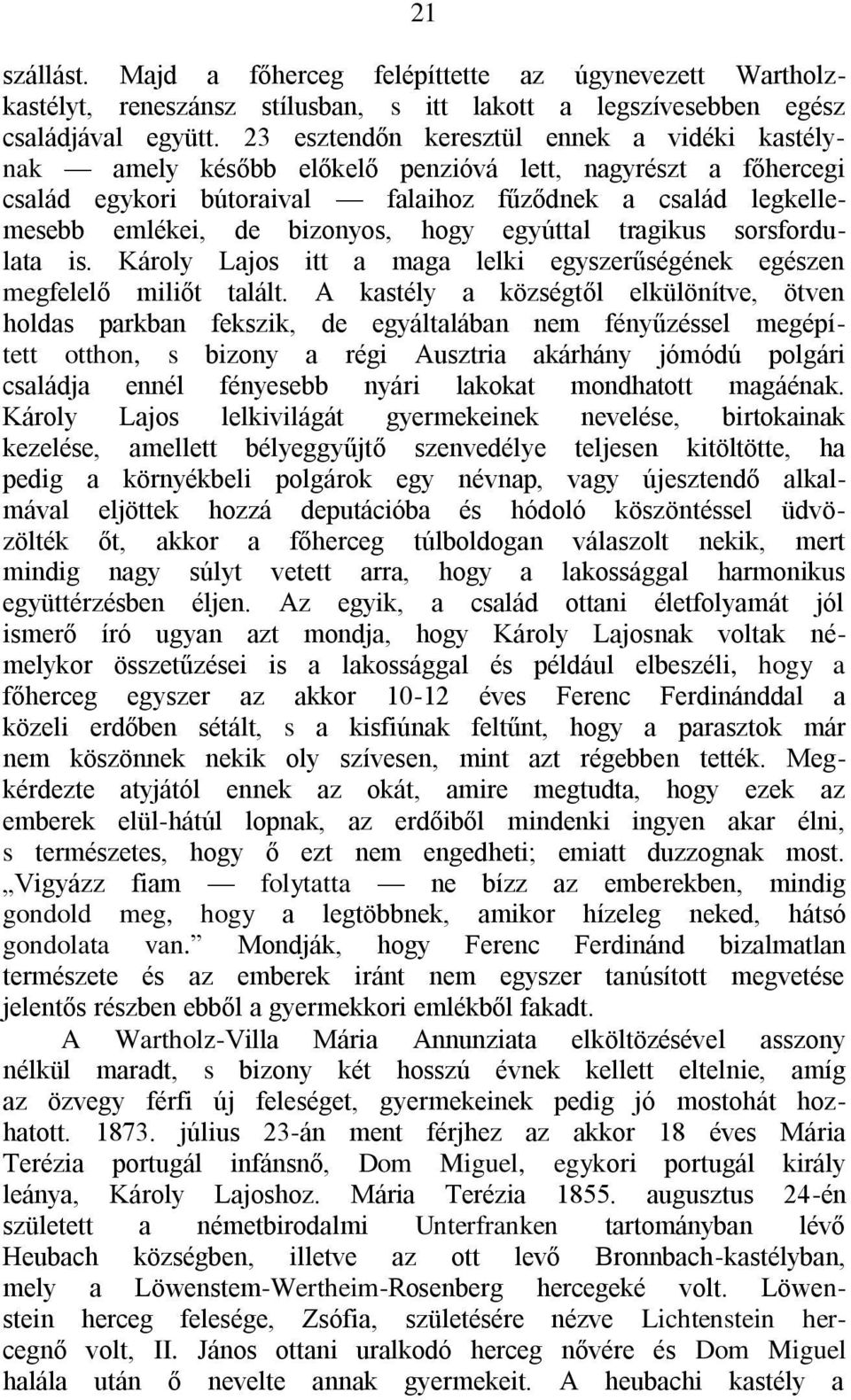 hogy egyúttal tragikus sorsfordulata is. Károly Lajos itt a maga lelki egyszerűségének egészen megfelelő miliőt talált.