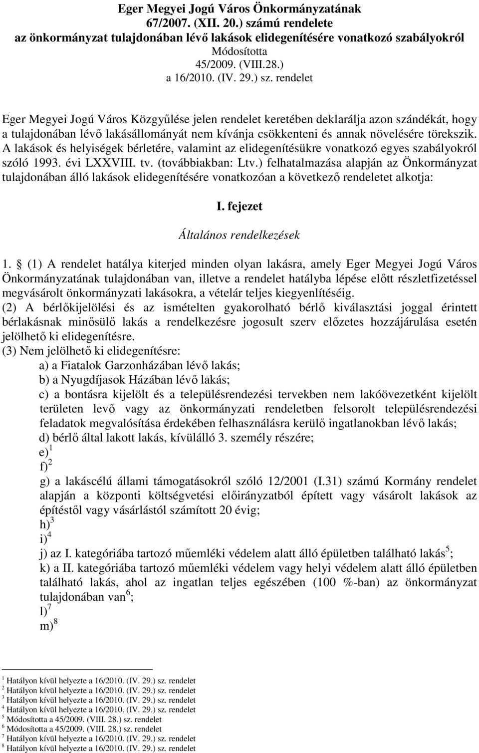 rendelet Eger Megyei Jogú Város Közgyűlése jelen rendelet keretében deklarálja azon szándékát, hogy a tulajdonában lévő lakásállományát nem kívánja csökkenteni és annak növelésére törekszik.