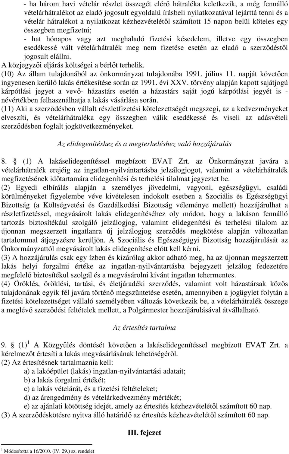 nem fizetése esetén az eladó a szerződéstől jogosult elállni. A közjegyzői eljárás költségei a bérlőt terhelik. (10) Az állam tulajdonából az önkormányzat tulajdonába 1991. július 11.