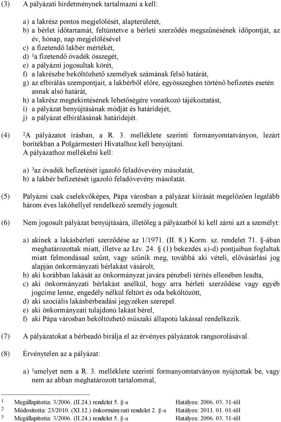 szempontjait, a lakbérből előre, egyösszegben történő befizetés esetén annak alsó határát, h) a lakrész megtekintésének lehetőségére vonatkozó tájékoztatást, i) a pályázat benyújtásának módját és