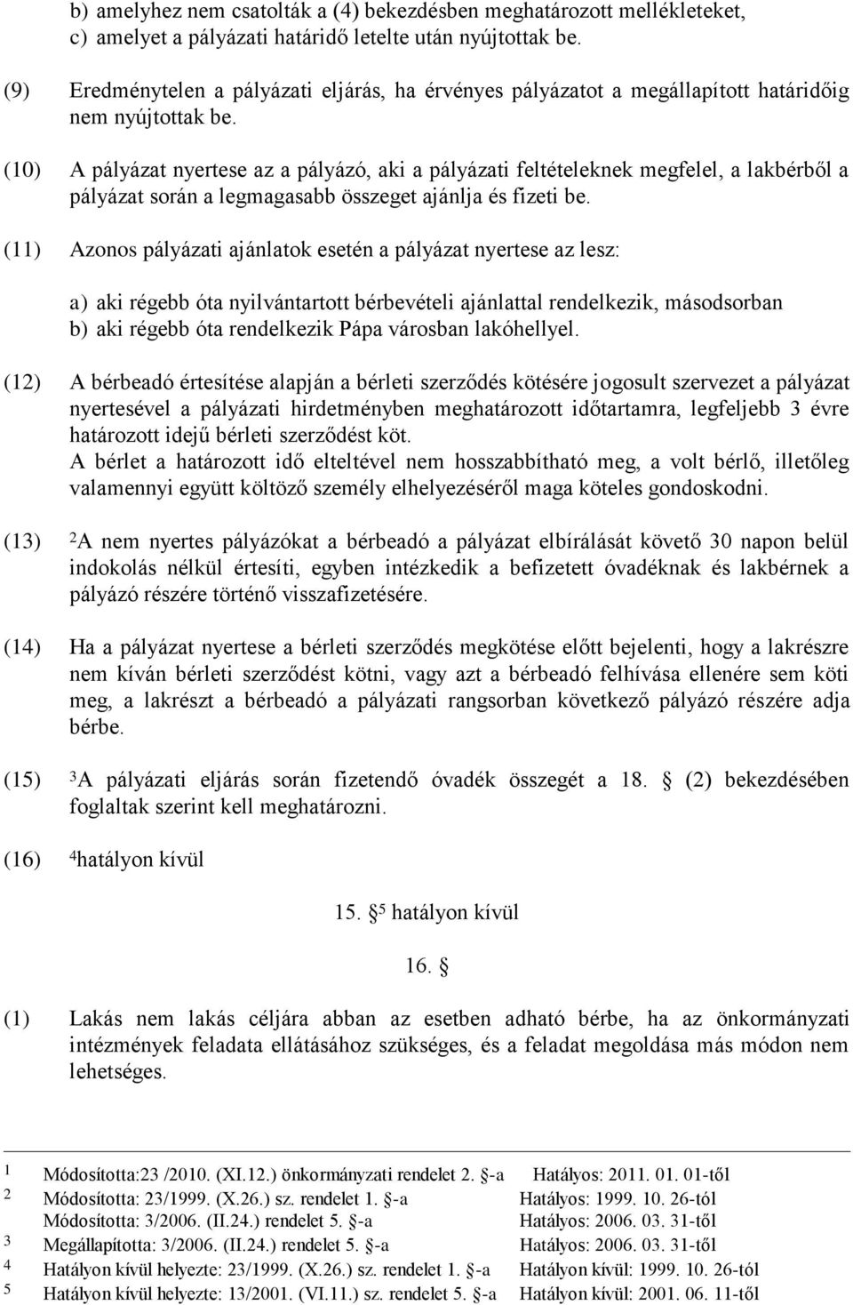 (10) A pályázat nyertese az a pályázó, aki a pályázati feltételeknek megfelel, a lakbérből a pályázat során a legmagasabb összeget ajánlja és fizeti be.