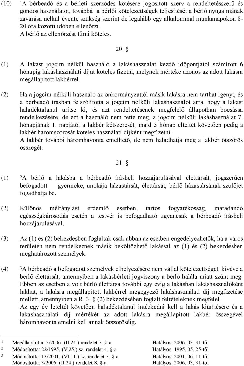 (1) A lakást jogcím nélkül használó a lakáshasználat kezdő időpontjától számított 6 hónapig lakáshasználati díjat köteles fizetni, melynek mértéke azonos az adott lakásra megállapított lakbérrel.