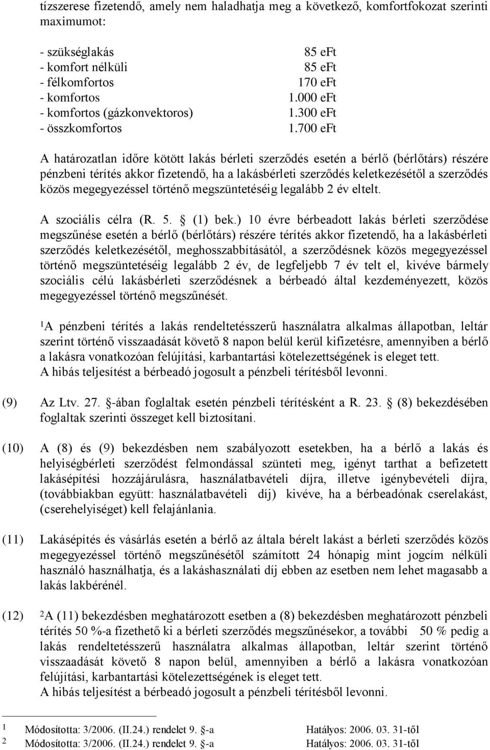 700 eft A határozatlan időre kötött lakás bérleti szerződés esetén a bérlő (bérlőtárs) részére pénzbeni térítés akkor fizetendő, ha a lakásbérleti szerződés keletkezésétől a szerződés közös