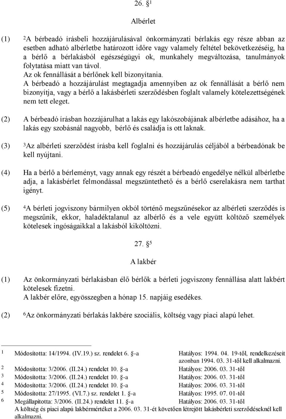 A bérbeadó a hozzájárulást megtagadja amennyiben az ok fennállását a bérlő nem bizonyítja, vagy a bérlő a lakásbérleti szerződésben foglalt valamely kötelezettségének nem tett eleget.