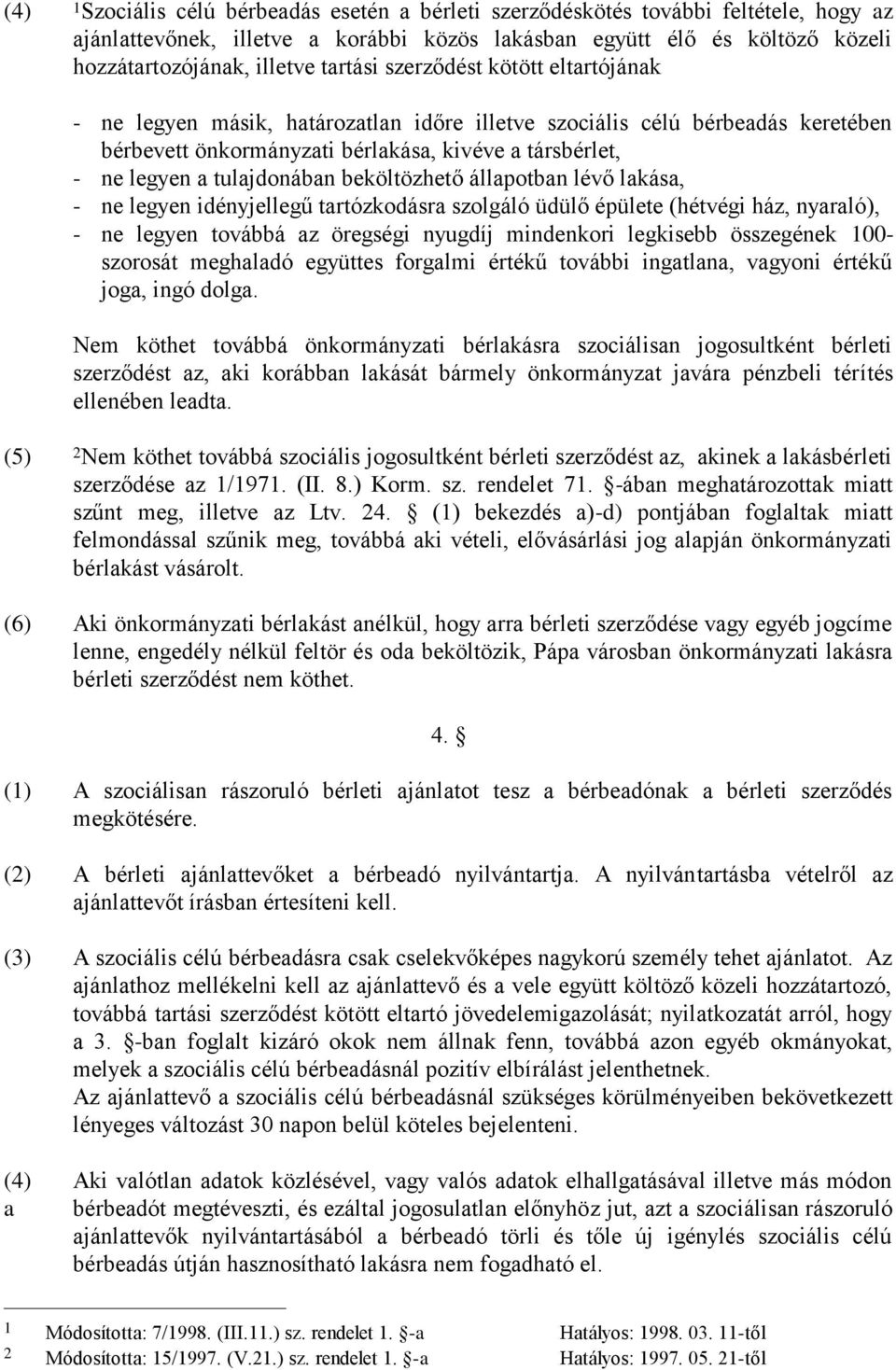 tulajdonában beköltözhető állapotban lévő lakása, - ne legyen idényjellegű tartózkodásra szolgáló üdülő épülete (hétvégi ház, nyaraló), - ne legyen továbbá az öregségi nyugdíj mindenkori legkisebb