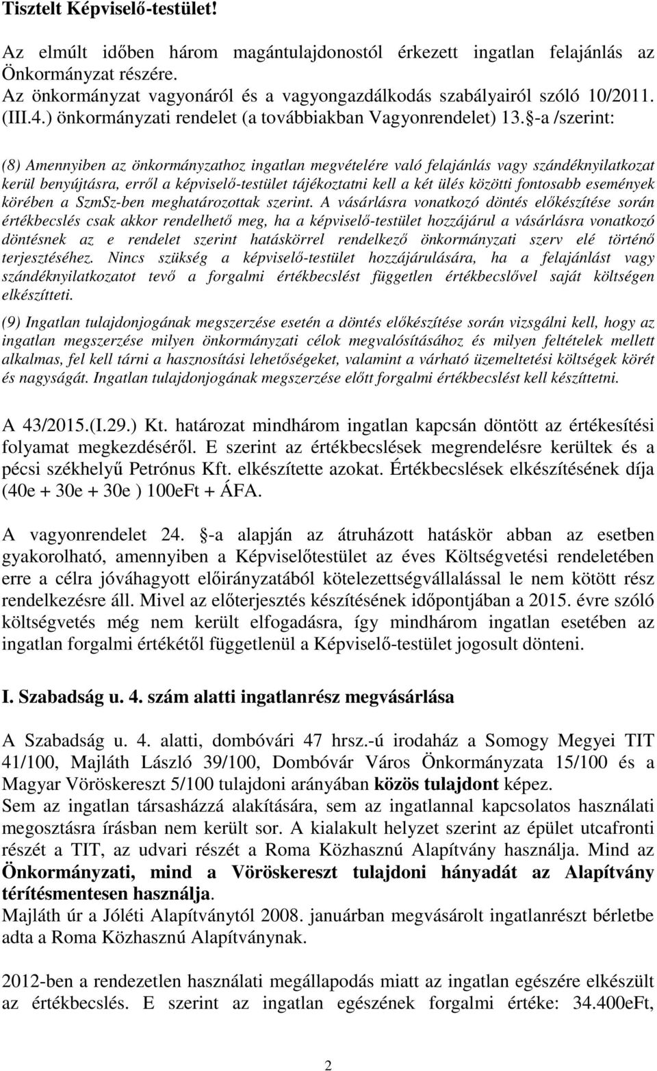 -a /szerint: (8) Amennyiben az önkormányzathoz ingatlan megvételére való felajánlás vagy szándéknyilatkozat kerül benyújtásra, erről a képviselő-testület tájékoztatni kell a két ülés közötti