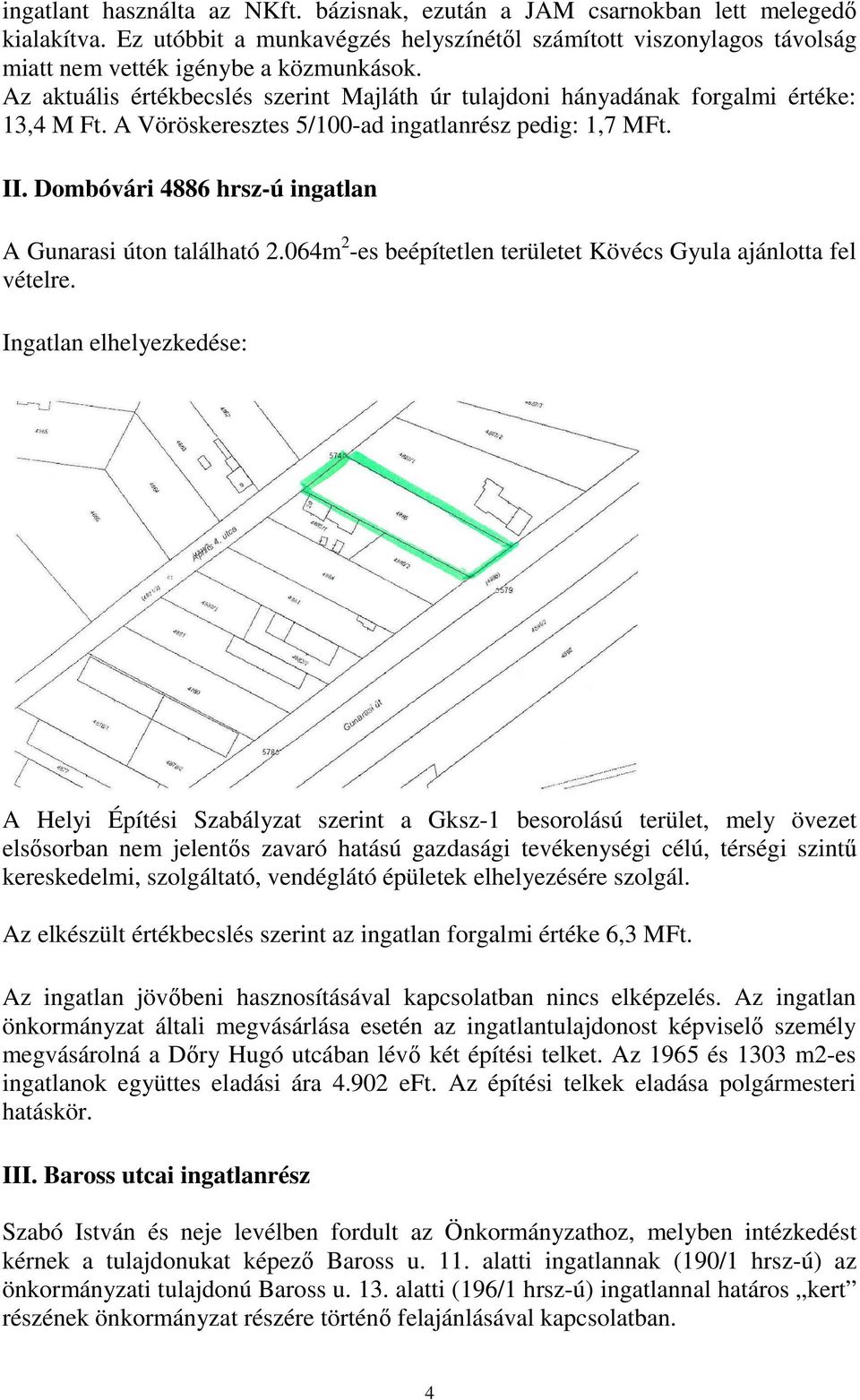 Dombóvári 4886 hrsz-ú ingatlan A Gunarasi úton található 2.064m 2 -es beépítetlen területet Kövécs Gyula ajánlotta fel vételre.