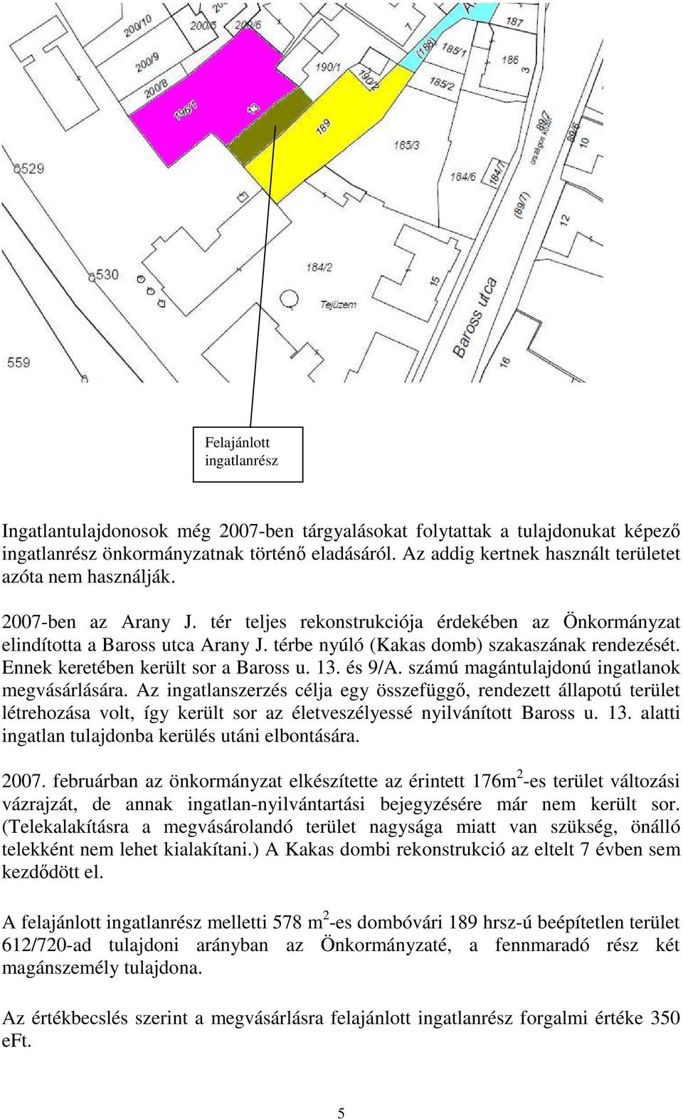 térbe nyúló (Kakas domb) szakaszának rendezését. Ennek keretében került sor a Baross u. 13. és 9/A. számú magántulajdonú ingatlanok megvásárlására.