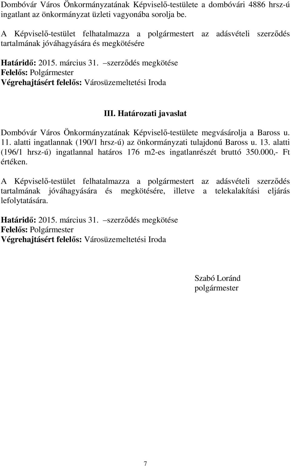 szerződés megkötése Felelős: Polgármester Végrehajtásért felelős: Városüzemeltetési Iroda III. Határozati javaslat Dombóvár Város Önkormányzatának Képviselő-testülete megvásárolja a Baross u. 11.