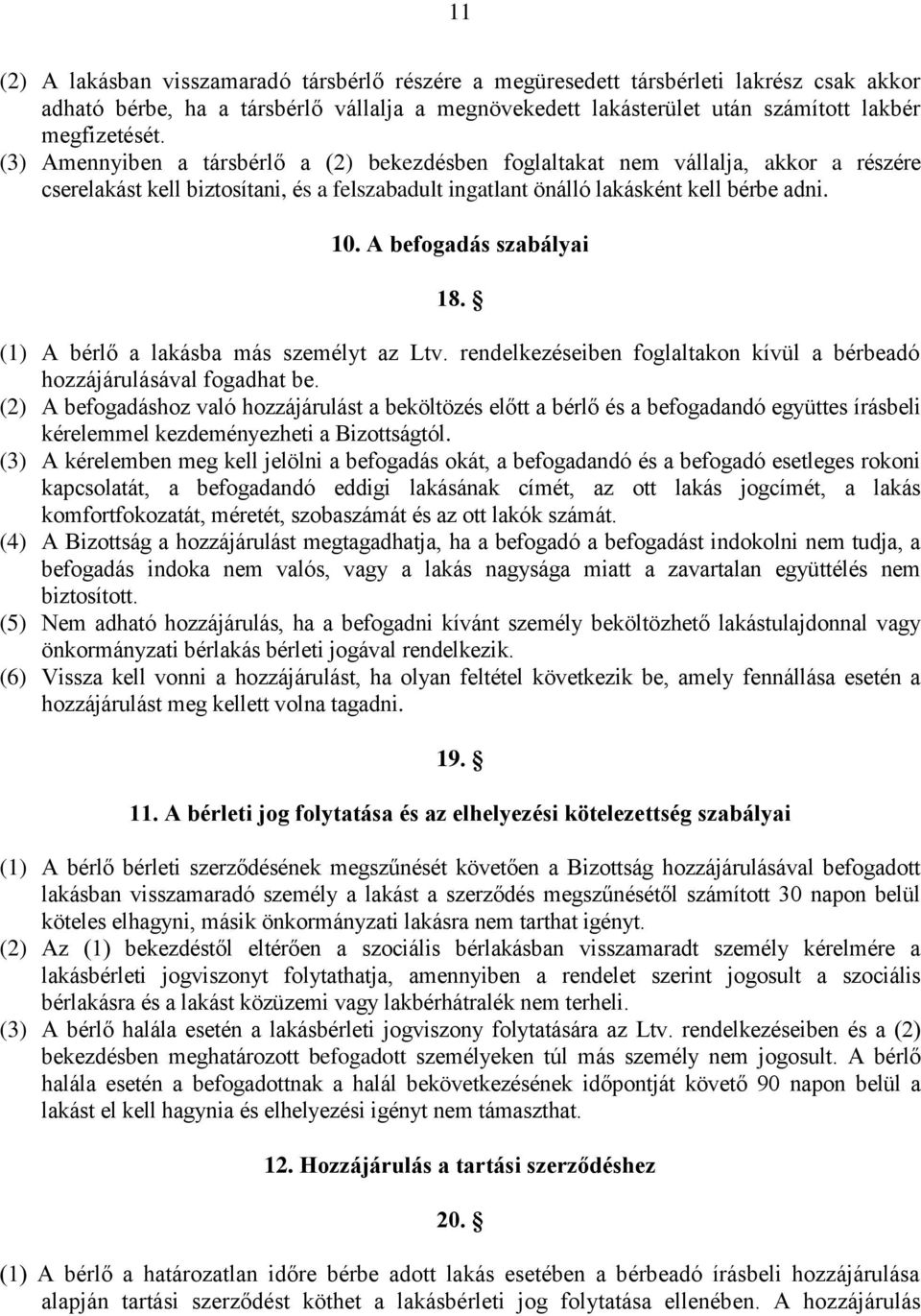 A befogadás szabályai 18. (1) A bérlő a lakásba más személyt az Ltv. rendelkezéseiben foglaltakon kívül a bérbeadó hozzájárulásával fogadhat be.