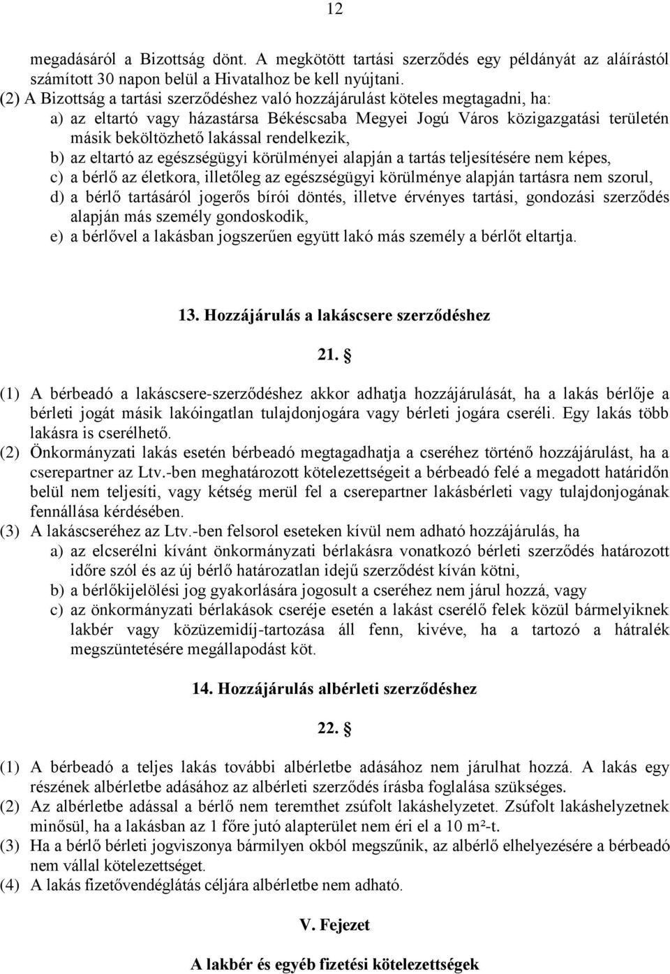 rendelkezik, b) az eltartó az egészségügyi körülményei alapján a tartás teljesítésére nem képes, c) a bérlő az életkora, illetőleg az egészségügyi körülménye alapján tartásra nem szorul, d) a bérlő