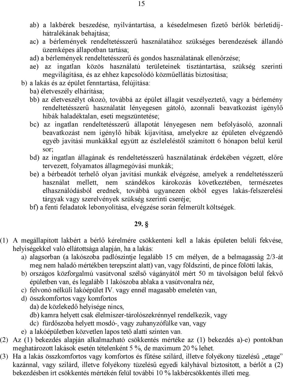 kapcsolódó közműellátás biztosítása; b) a lakás és az épület fenntartása, felújítása: ba) életveszély elhárítása; bb) az életveszélyt okozó, továbbá az épület állagát veszélyeztető, vagy a bérlemény