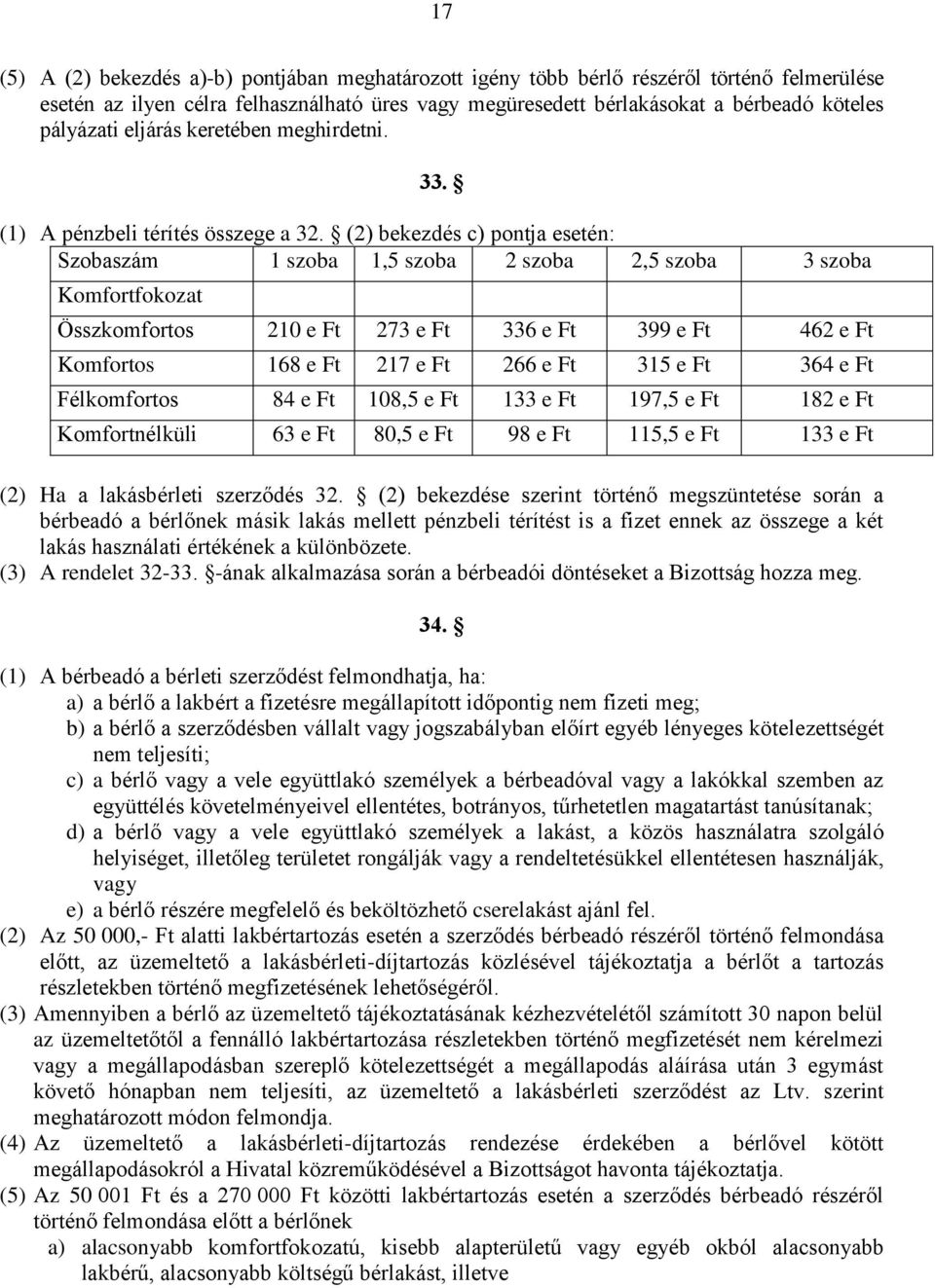 (2) bekezdés c) pontja esetén: Szobaszám 1 szoba 1,5 szoba 2 szoba 2,5 szoba 3 szoba Komfortfokozat Összkomfortos 210 e Ft 273 e Ft 336 e Ft 399 e Ft 462 e Ft Komfortos 168 e Ft 217 e Ft 266 e Ft 315