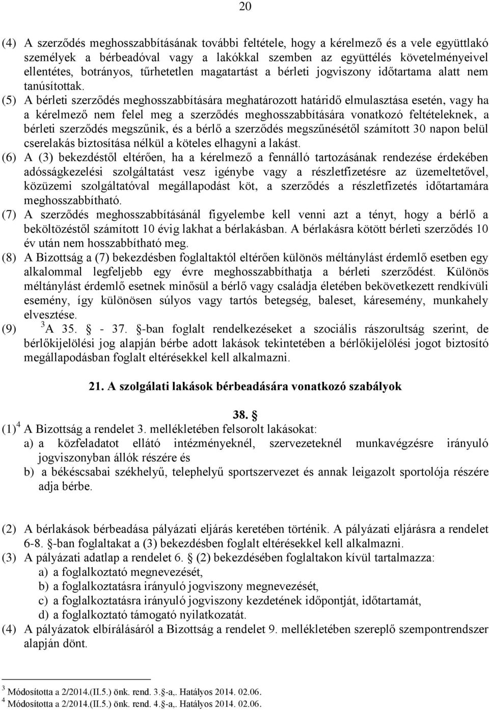 (5) A bérleti szerződés meghosszabbítására meghatározott határidő elmulasztása esetén, vagy ha a kérelmező nem felel meg a szerződés meghosszabbítására vonatkozó feltételeknek, a bérleti szerződés