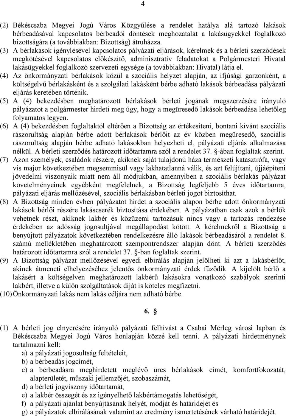 (3) A bérlakások igénylésével kapcsolatos pályázati eljárások, kérelmek és a bérleti szerződések megkötésével kapcsolatos előkészítő, adminisztratív feladatokat a Polgármesteri Hivatal lakásügyekkel