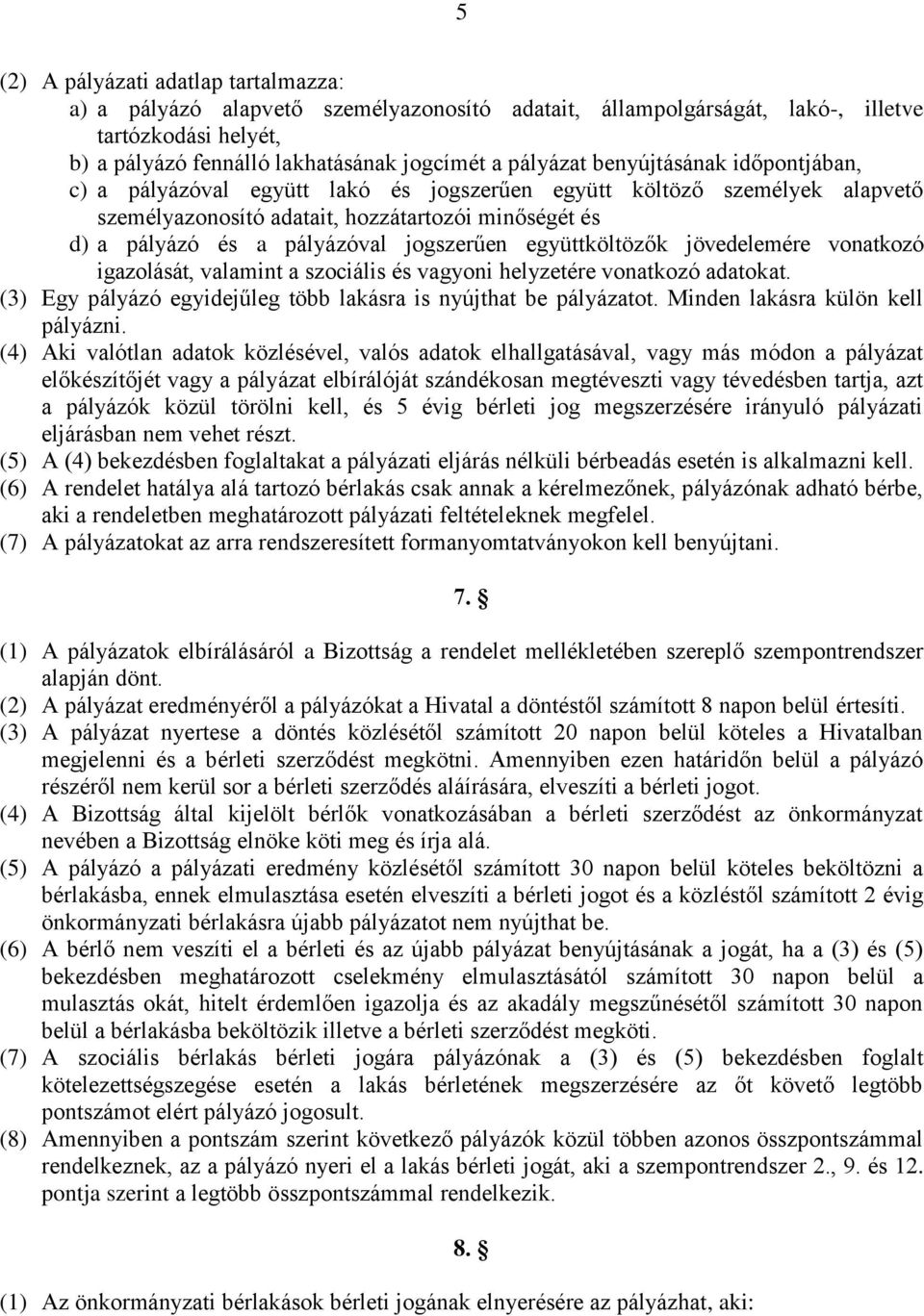 együttköltözők jövedelemére vonatkozó igazolását, valamint a szociális és vagyoni helyzetére vonatkozó adatokat. (3) Egy pályázó egyidejűleg több lakásra is nyújthat be pályázatot.