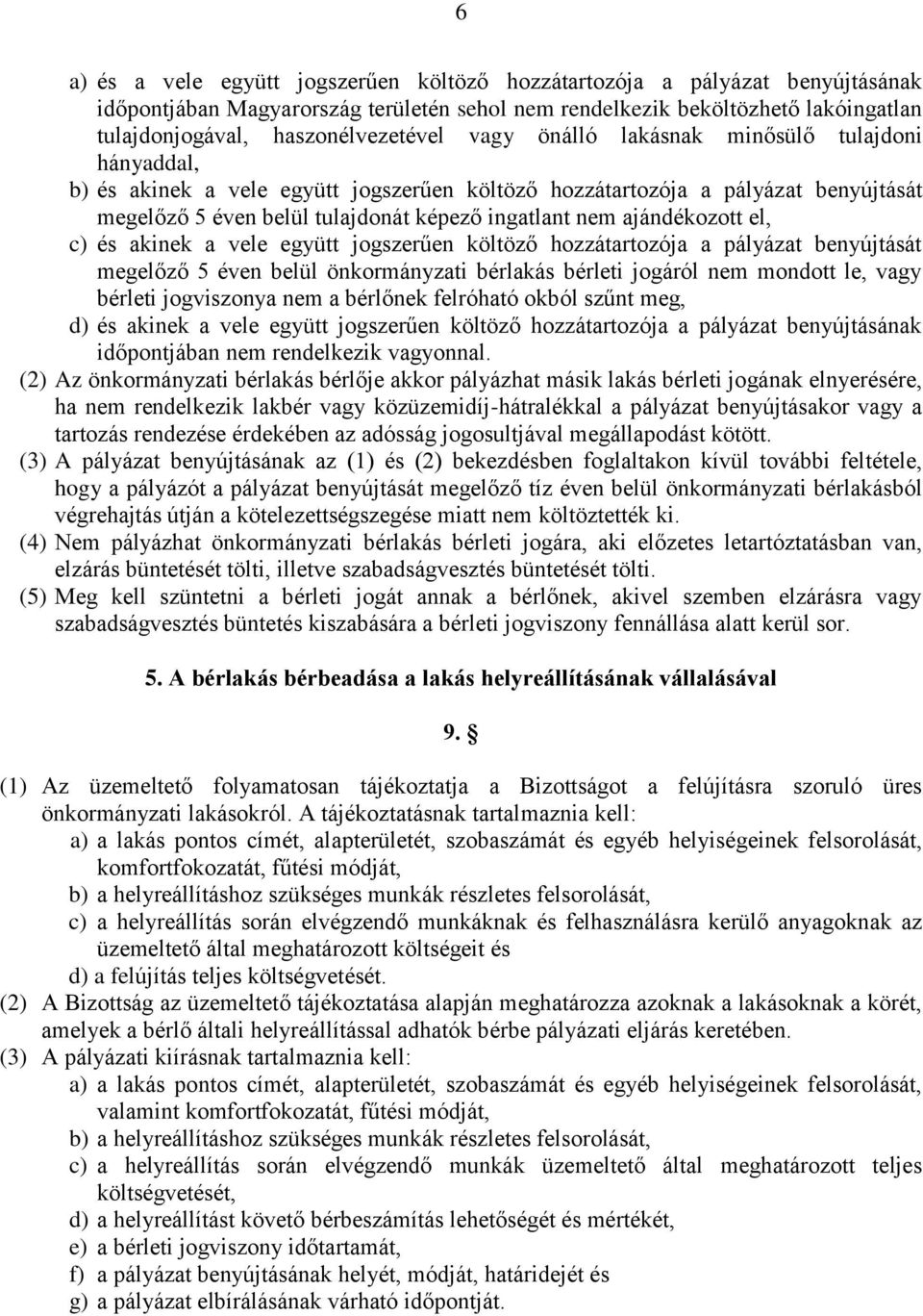 ajándékozott el, c) és akinek a vele együtt jogszerűen költöző hozzátartozója a pályázat benyújtását megelőző 5 éven belül önkormányzati bérlakás bérleti jogáról nem mondott le, vagy bérleti