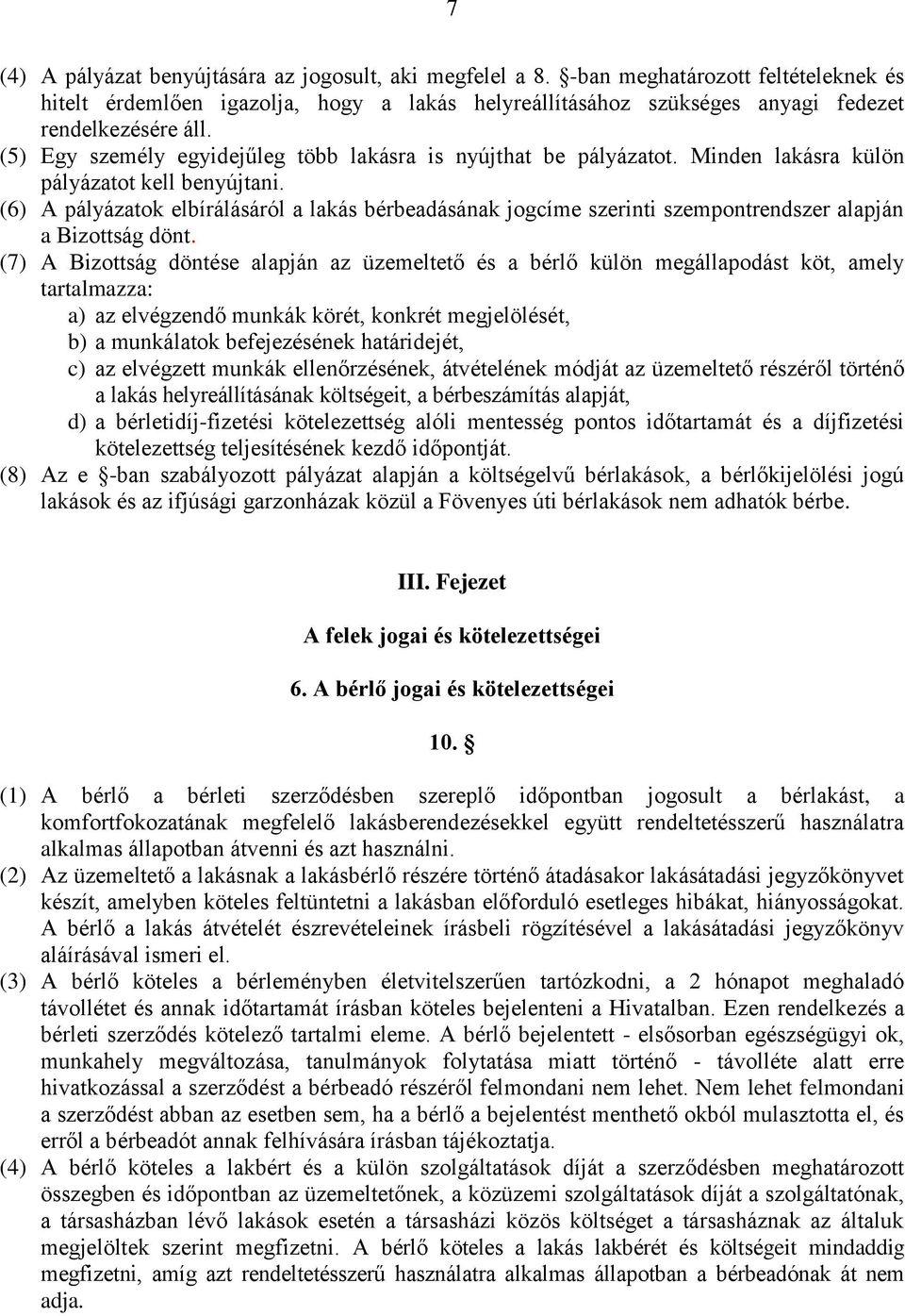 (6) A pályázatok elbírálásáról a lakás bérbeadásának jogcíme szerinti szempontrendszer alapján a Bizottság dönt.