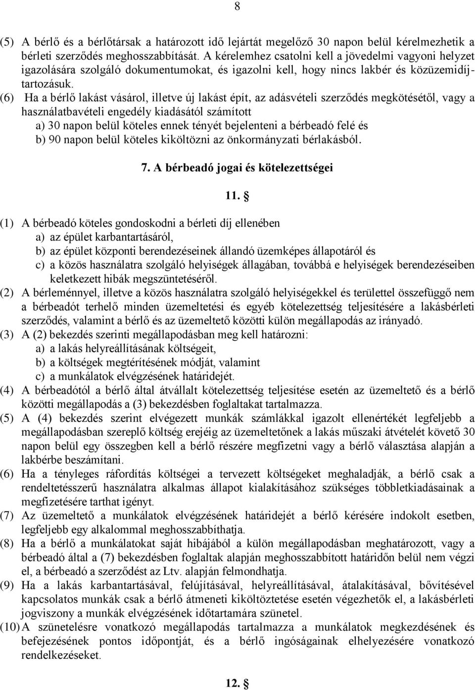 (6) Ha a bérlő lakást vásárol, illetve új lakást épít, az adásvételi szerződés megkötésétől, vagy a használatbavételi engedély kiadásától számított a) 30 napon belül köteles ennek tényét bejelenteni