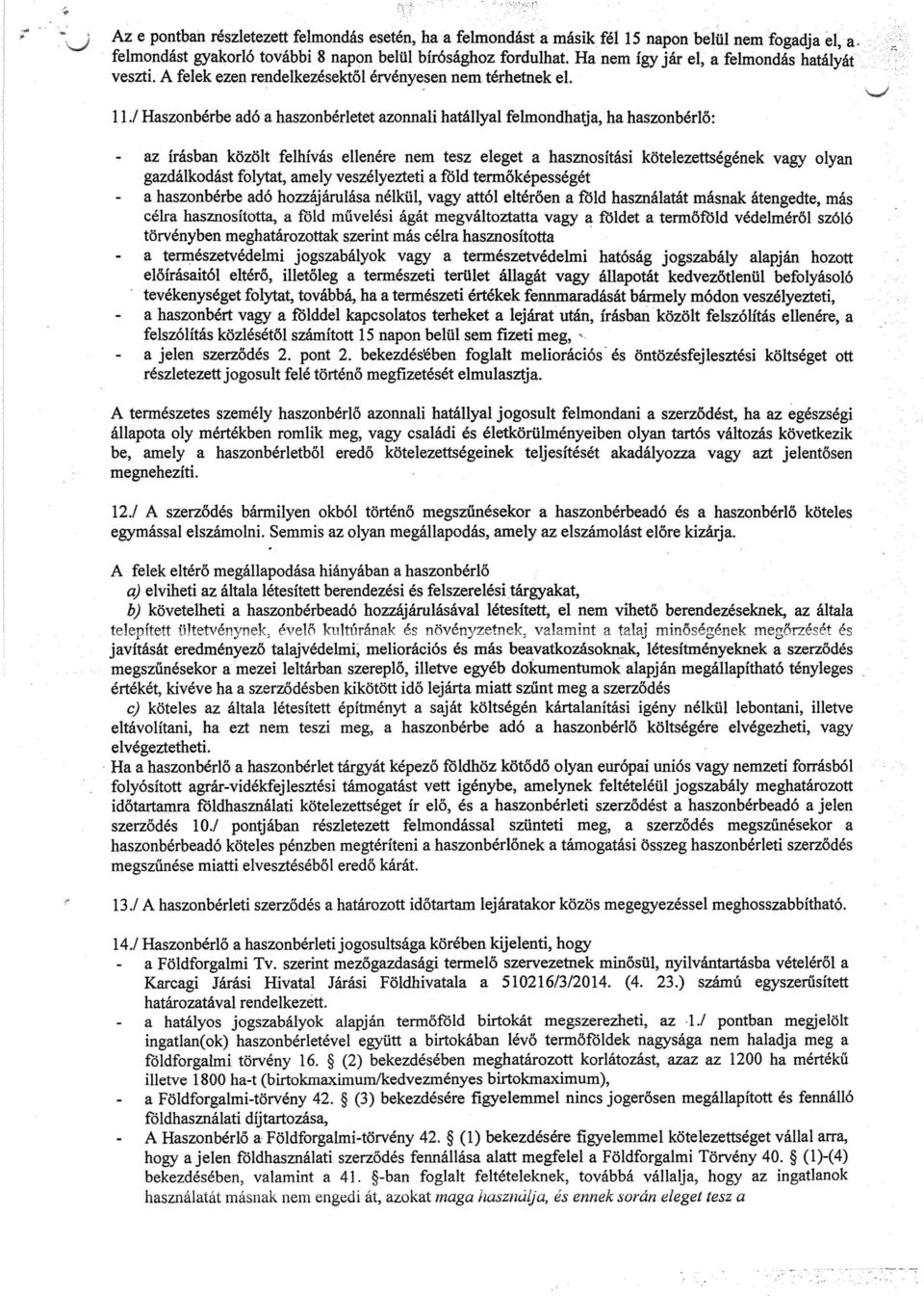 11] Haszonbérbe adó a haszonbérletet azonnali hatállyal felmondhatja, ha haszonbérl ő : EM az írásban közölt felhívás ellenére nem tesz eleget a hasznosítási kötelezettségének Vagy olyan gazdálkodást