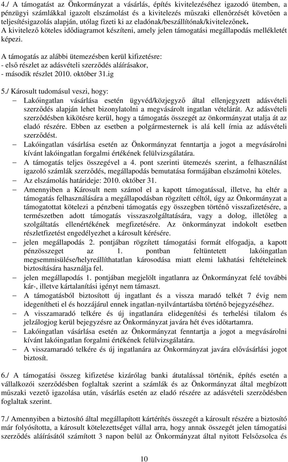 A támogatás az alábbi ütemezésben kerül kifizetésre: - elsı részlet az adásvételi szerzıdés aláírásakor, - második részlet 2010. október 31.ig 5.