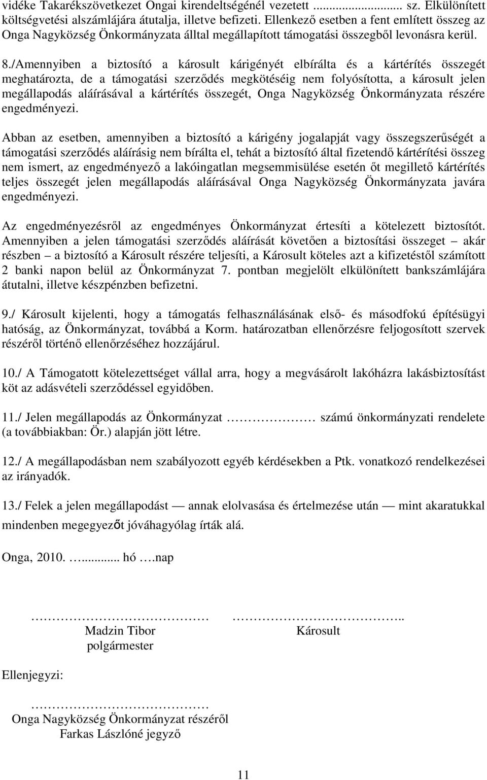 /Amennyiben a biztosító a károsult kárigényét elbírálta és a kártérítés összegét meghatározta, de a támogatási szerzıdés megkötéséig nem folyósította, a károsult jelen megállapodás aláírásával a