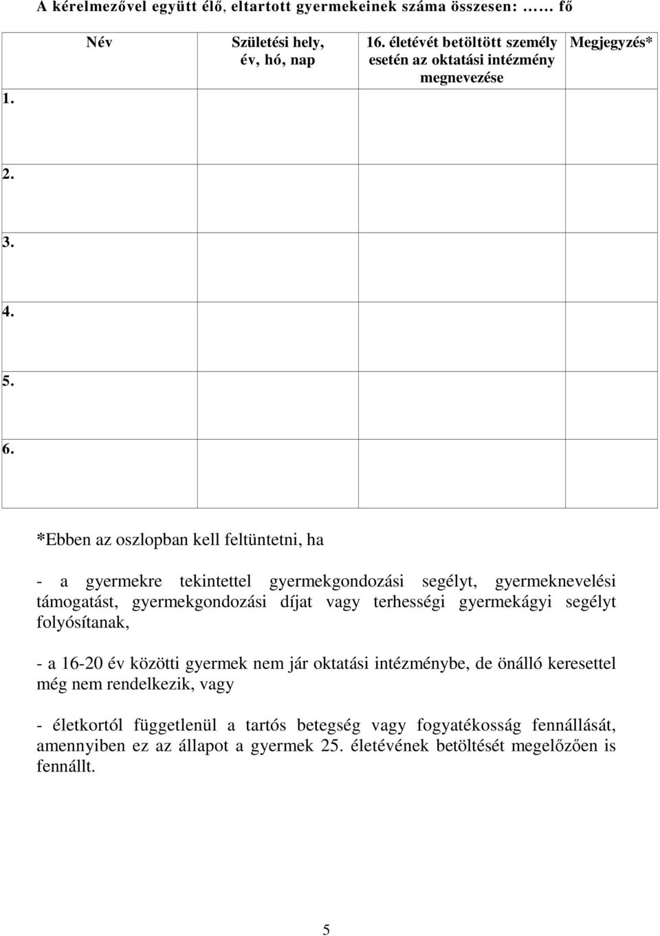 *Ebben az oszlopban kell feltüntetni, ha - a gyermekre tekintettel gyermekgondozási segélyt, gyermeknevelési támogatást, gyermekgondozási díjat vagy terhességi