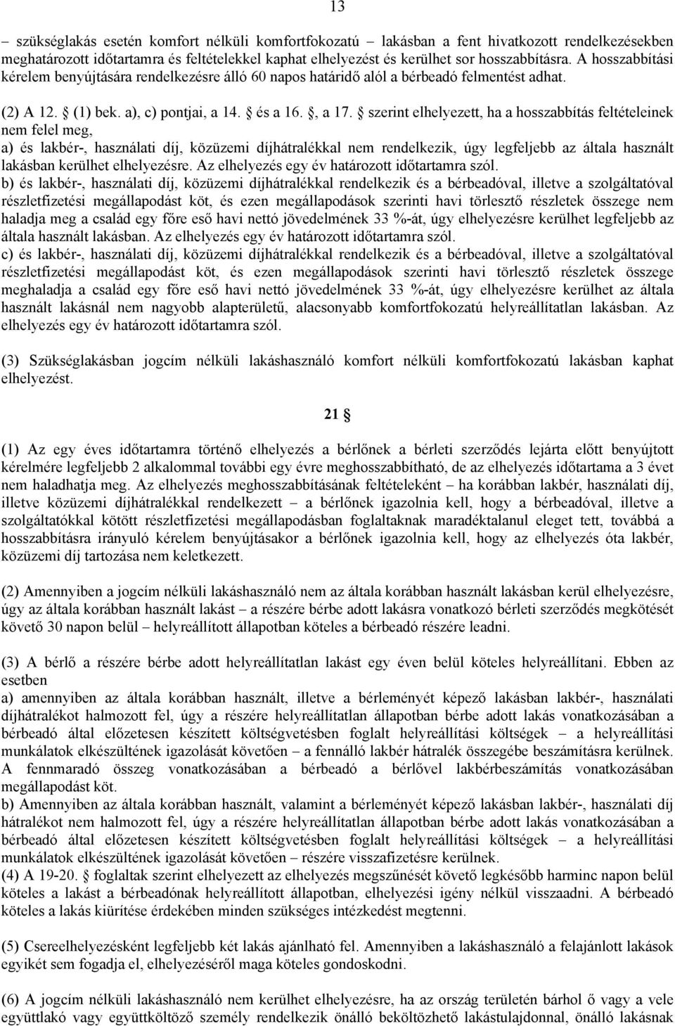 szerint elhelyezett, ha a hosszabbítás feltételeinek nem felel meg, a) és lakbér-, használati díj, közüzemi díjhátralékkal nem rendelkezik, úgy legfeljebb az általa használt lakásban kerülhet