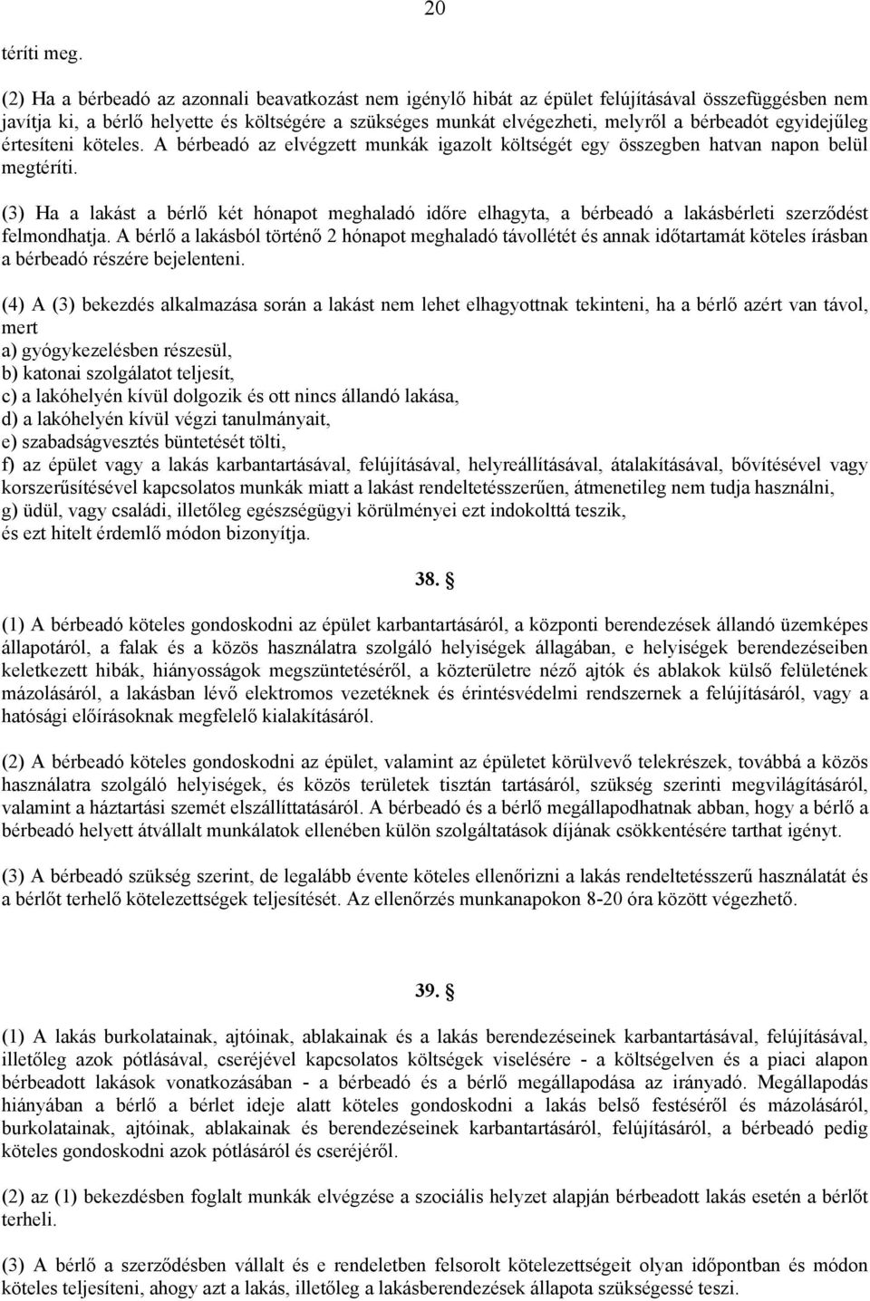 egyidejűleg értesíteni köteles. A bérbeadó az elvégzett munkák igazolt költségét egy összegben hatvan napon belül megtéríti.