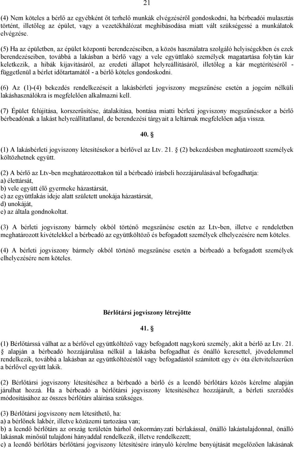 (5) Ha az épületben, az épület központi berendezéseiben, a közös használatra szolgáló helyiségekben és ezek berendezéseiben, továbbá a lakásban a bérlő vagy a vele együttlakó személyek magatartása