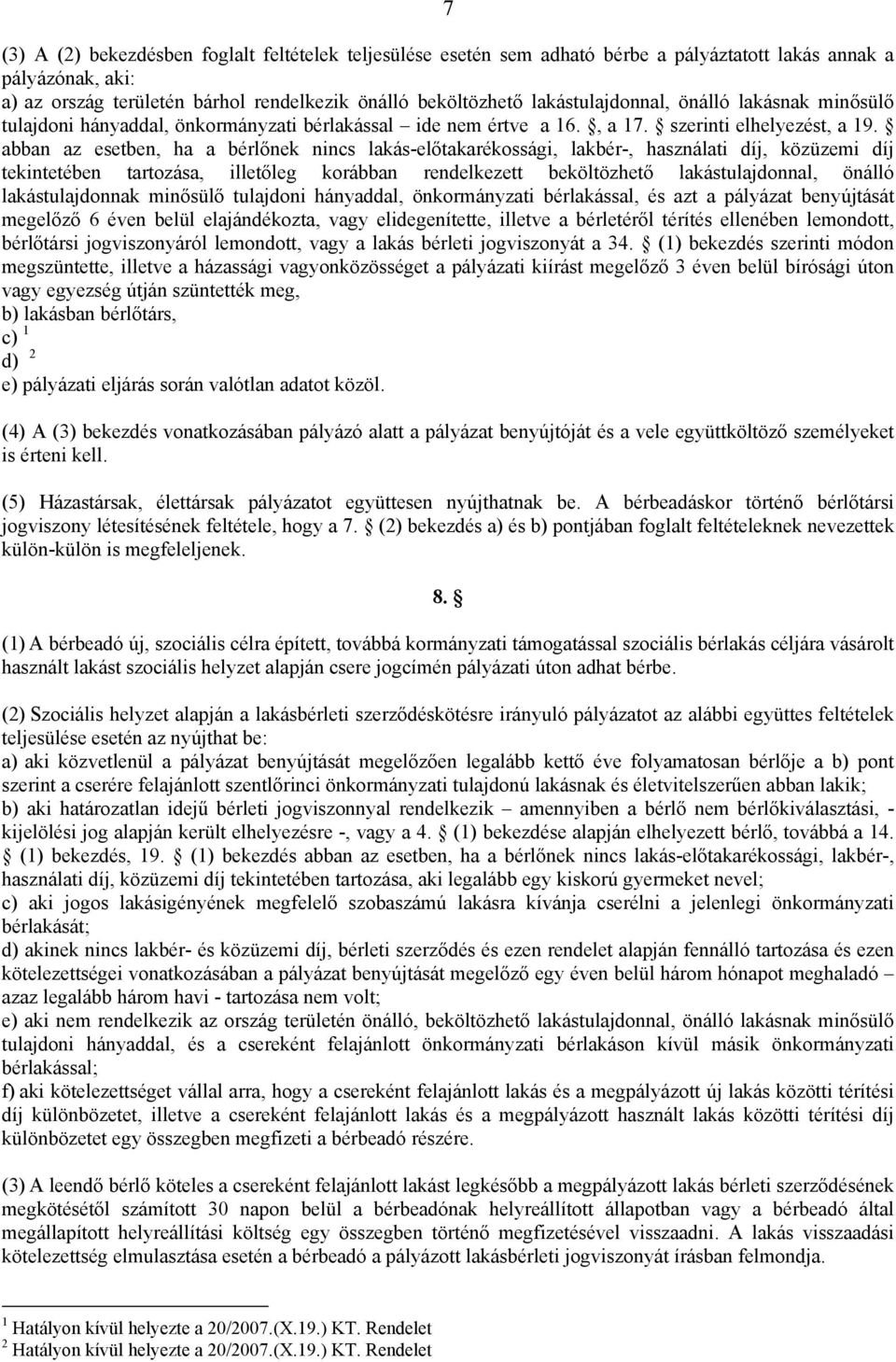 abban az esetben, ha a bérlőnek nincs lakás-előtakarékossági, lakbér-, használati díj, közüzemi díj tekintetében tartozása, illetőleg korábban rendelkezett beköltözhető lakástulajdonnal, önálló