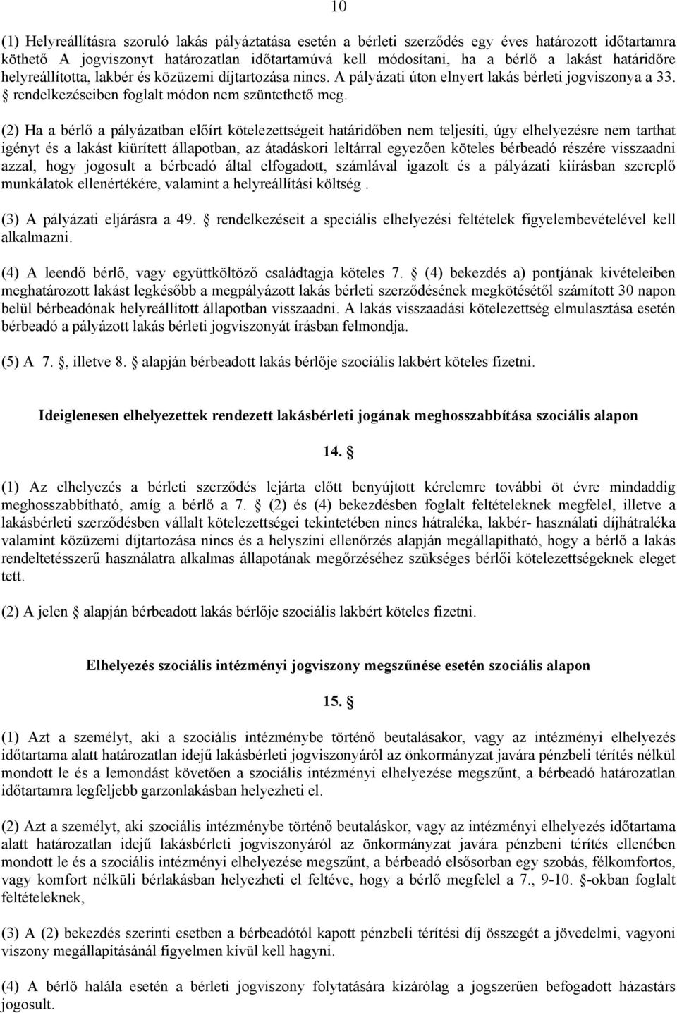 (2) Ha a bérlő a pályázatban előírt kötelezettségeit határidőben nem teljesíti, úgy elhelyezésre nem tarthat igényt és a lakást kiürített állapotban, az átadáskori leltárral egyezően köteles bérbeadó