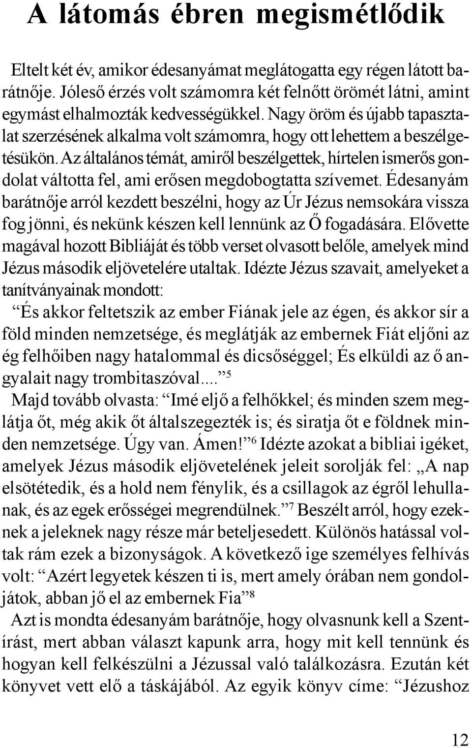 Az általános témát, amirõl beszélgettek, hírtelen ismerõs gondolat váltotta fel, ami erõsen megdobogtatta szívemet.