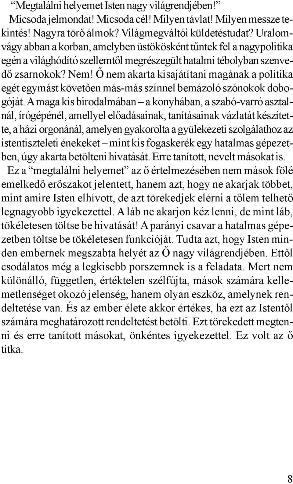 Õ nem akarta kisajátítani magának a politika egét egymást követõen más-más színnel bemázoló szónokok dobogóját.