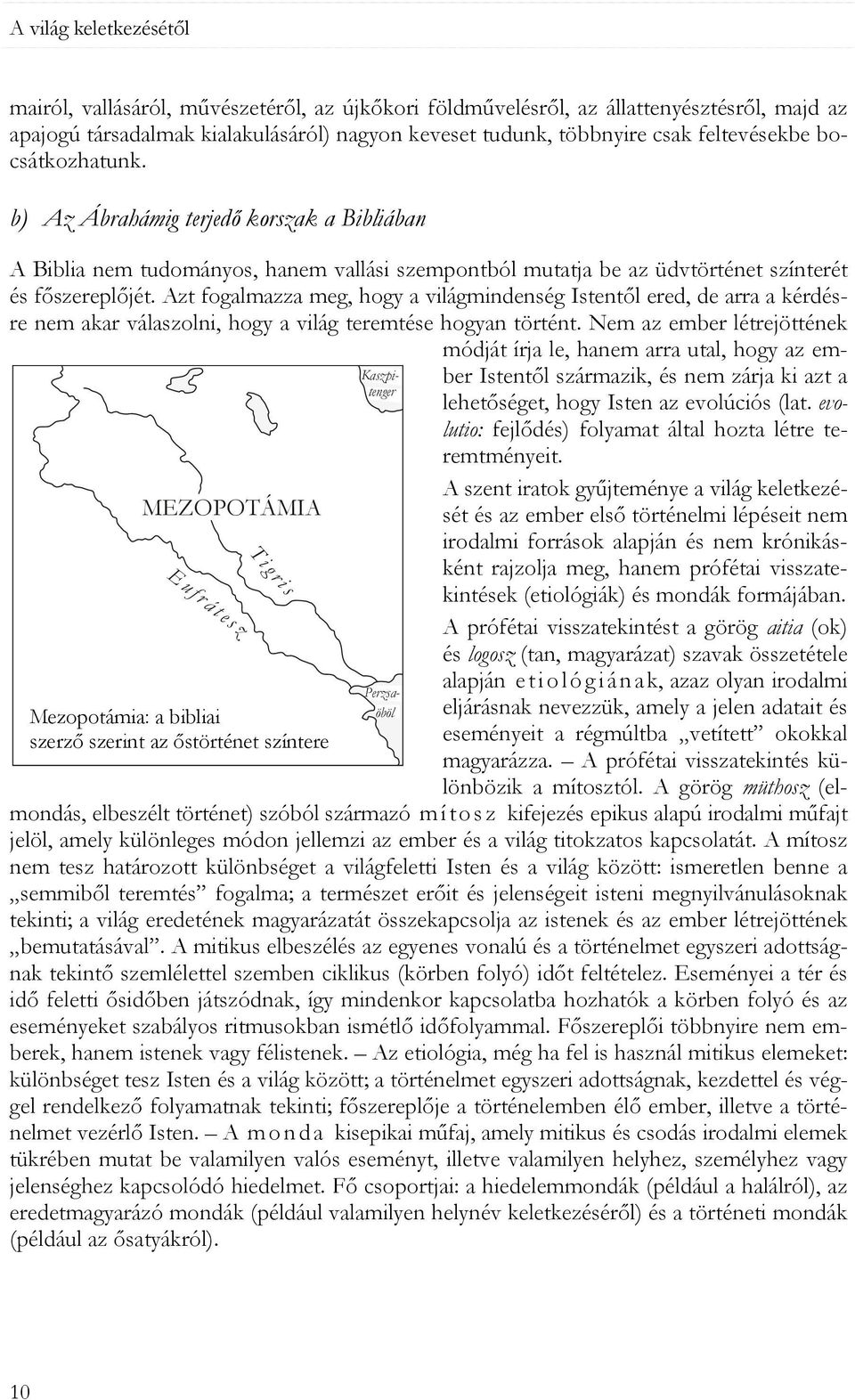 b) Az Ábrahámig terjedő korszak a Bibliában MEZOPOTÁMIA E u f r á t e s z T i g r i s Mezopotámia: a bibliai szerző szerint az őstörténet színtere Kaszpitenger Perzsaöböl A Biblia nem tudományos,