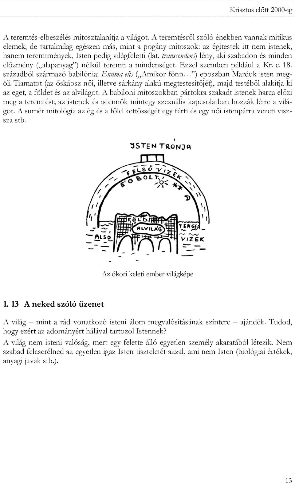 transcendens) lény, aki szabadon és minden előzmény ( alapanyag ) nélkül teremti a mindenséget. Ezzel szemben például a Kr. e. 18.