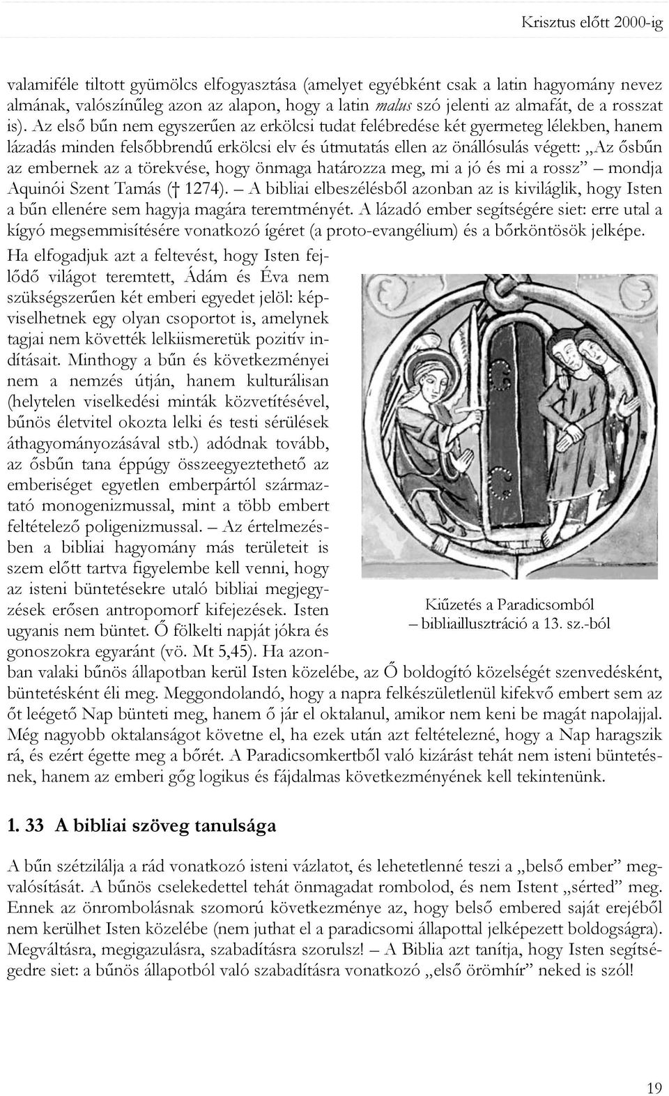 Az első bűn nem egyszerűen az erkölcsi tudat felébredése két gyermeteg lélekben, hanem lázadás minden felsőbbrendű erkölcsi elv és útmutatás ellen az önállósulás végett: Az ősbűn az embernek az a