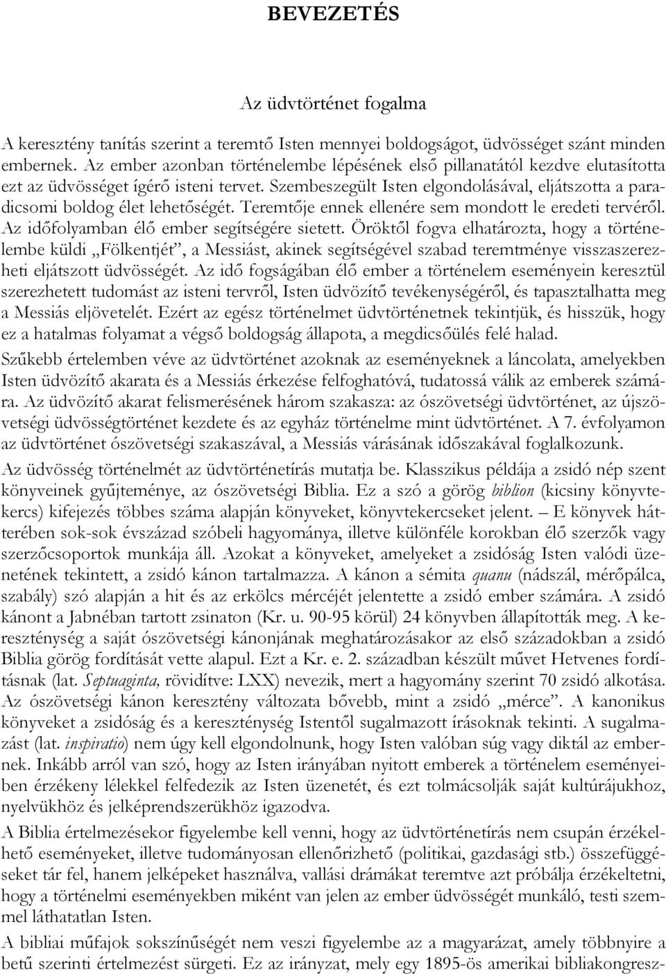 Szembeszegült Isten elgondolásával, eljátszotta a paradicsomi boldog élet lehetőségét. Teremtője ennek ellenére sem mondott le eredeti tervéről. Az időfolyamban élő ember segítségére sietett.